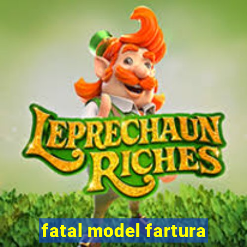 fatal model fartura